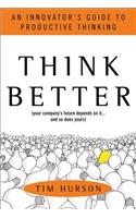 Think Better: An Innovator's Guide to Productive Thinking: An Innovator's Guide to Productive Thinking