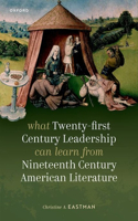 What Twenty-first Century Leadership Can Learn from Nineteenth Century American Literature