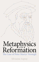 Metaphysics in the Reformation: The Case of Peter Martyr Vermigli(British Academy Monographs)
