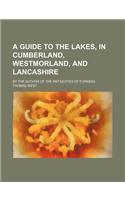 A Guide to the Lakes, in Cumberland, Westmorland, and Lancashire; By the Author of the Antiquities of Furness