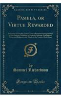 Pamela, or Virtue Rewarded: In a Series of Familiar Letters from a Beautiful Young Damsel to Her Parents; Published in Order to Cultivate Principles of Virtue and Religion in t