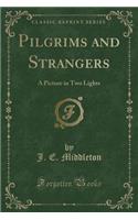 Pilgrims and Strangers: A Picture in Two Lights (Classic Reprint)