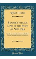 Bender's Village Laws of the State of New York: Containing the New Consolidated Village Law, General Municipal Law, Public Officers Law, General Construction Law, and Miscellaneous Provisions of the Transportation Corporations Law, Town Law, County