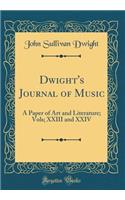 Dwight's Journal of Music: A Paper of Art and Literature; Vols; XXIII and XXIV (Classic Reprint)