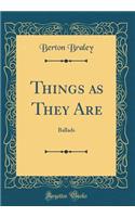 Things as They Are: Ballads (Classic Reprint)