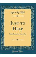 Just to Help: Some Poems for Every Day (Classic Reprint)