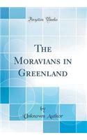 The Moravians in Greenland (Classic Reprint)