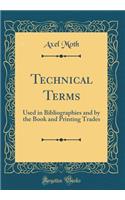 Technical Terms: Used in Bibliographies and by the Book and Printing Trades (Classic Reprint)