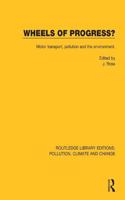 Wheels of Progress?: Motor transport, pollution and the environment.(Routledge Library Editions: Pollution, Climate and Change)