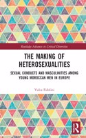 The Making of Heterosexualities: Sexual Conducts and Masculinities among Young Moroccan Men in Europe(Routledge Advances in Critical Diversities)