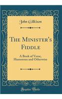 The Minister's Fiddle: A Book of Verse, Humorous and Otherwise (Classic Reprint)