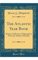 The Atlantic Year Book: Being a Collection of Quotations from the Atlantic Monthly (Classic Reprint)
