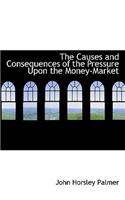 The Causes and Consequences of the Pressure Upon the Money-Market