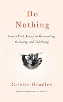 Do Nothing: How to Break Away from Overworking, Overdoing, and Underliving