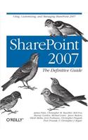 Sharepoint 2007: The Definitive Guide: Using, Customizing, and Managing Sharepoint 2007
