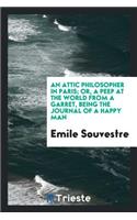 An Attic Philosopher in Paris; Or, a Peep at the World from a Garret, Being the Journal of a Happy Man
