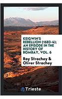 Keigwin's Rebellion (1683-4); An Episode in the History of Bombay, Vol. 6
