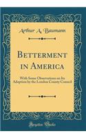 Betterment in America: With Some Observations on Its Adoption by the London County Council (Classic Reprint)