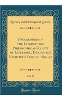 Proceedings of the Literary and Philosophical Society of Liverpool, During the Eightieth Session, 1890-91, Vol. 45 (Classic Reprint)