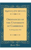 Ordinances of the University of Cambridge: To 30 September 1911 (Classic Reprint)