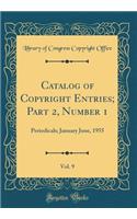 Catalog of Copyright Entries; Part 2, Number 1, Vol. 9: Periodicals; January June, 1955 (Classic Reprint)