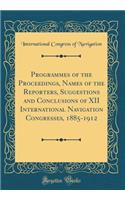 Programmes of the Proceedings, Names of the Reporters, Suggestions and Conclusions of XII International Navigation Congresses, 1885-1912 (Classic Reprint)
