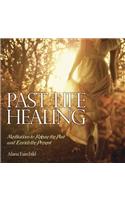 Past Life Healing: Meditations to Release the Past and Enrich the Present