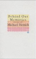 Behind Our Memories, Poems by Michael Hettich
