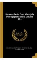Sprawozdanie, Oraz Materjaly Do Fizjografji Kraju, Volume 20...