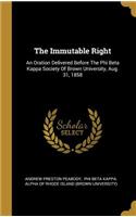 Immutable Right: An Oration Delivered Before The Phi Beta Kappa Society Of Brown University, Aug. 31, 1858