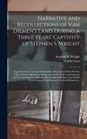 Narrative and Recollections of Van Diemen's Land During a Three Years' Captivity of Stephen S. Wright [microform]