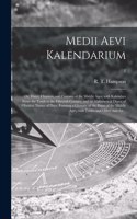 Medii Aevi Kalendarium; or, Dates, Charters, and Customs of the Middle Ages; With Kalendars From the Tenth to the Fifteenth Century; and an Alphabetical Digest of Obsolete Names of Days, Forming a Glossary of the Dates of the Middle Ages, With Tabl