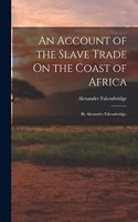Account of the Slave Trade On the Coast of Africa