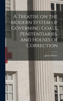 Treatise on the Modern System of Governing Goals, Penitentiaries, and Houses of Correction