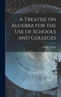 Treatise on Algebra for the Use of Schools and Colleges