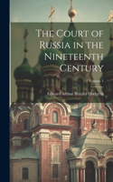 Court of Russia in the Nineteenth Century; Volume 1