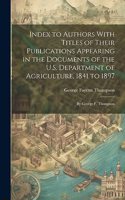 Index to Authors With Titles of Their Publications Appearing in the Documents of the U.S. Department of Agriculture, 1841 to 1897