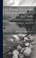 Bosnie populaire. Paysages. Moeurs et coutumes. Légendes. Chants populaires. Mines
