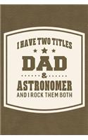 I Have Two Titles Dad & Astronomer And I Rock Them Both