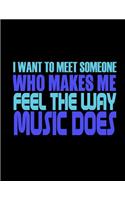I Want To Meet Someone Who Makes Me Feel The Way Music Does