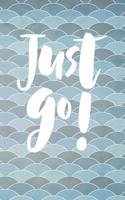 Just Go!