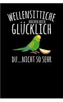 Wellensittiche machen mich glücklich. Du...nicht so sehr: Notizbuch A5 120 Seiten mit Punkten in Weiß für alle die Wellensittiche lieben.