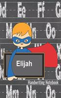 Elijah Handwriting Notebook: Personalized Writing Practice Book - Alphabet Letters Journal with Dotted Lined Sheets for K-3 Grade Students