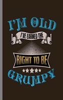 I'm Old I've Earned The right to be Grumpy