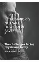 If the Savior Is Not Safe How Can He Save?: The challenges facing physicians today