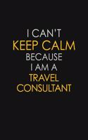 I Can't Keep Calm Because I Am A Travel Consultant