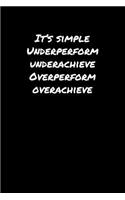 It's Simple Underperform Underachieve Overperform Overachieve