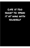 Life Is Too Short To Spend It At War With Yourself: A soft cover blank lined journal to jot down ideas, memories, goals, and anything else that comes to mind.