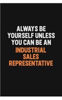 Always Be Yourself Unless You Can Be An Industrial Sales Representative