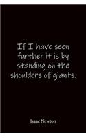 If I have seen further it is by standing on the shoulders of giants. Isaac Newton